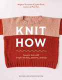 Knit How (Revised and Updated Edition) by Meghan Fernandes and Lydia Gluck (creators of Pom Pom)