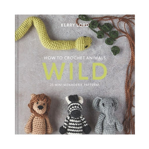 Wild; How to Crochet Animals 25 Mini Menagerie Patterns